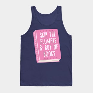 Skip the flowers and buy me books Tank Top